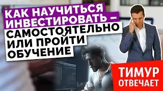 Как научиться инвестировать — самостоятельно или пройти обучение