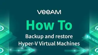 How to backup and restore Hyper-V virtual machines with Veeam Availability for Hyper-V