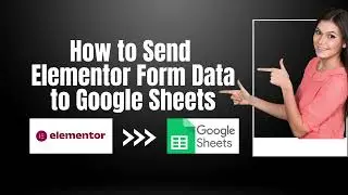 How to Send Elementor Form Data to Google Sheets