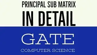 VIDEO 18 | PRINCIPAL SUB MATRIX IN DETAIL | GATE COMPUTER SCIENCE