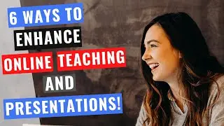 6 Ways to Enhance Your Online Teaching, Presentations or Streams