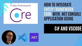 How to Integrate Entity Framework Core with .NET Console Application Using C# and VSCode