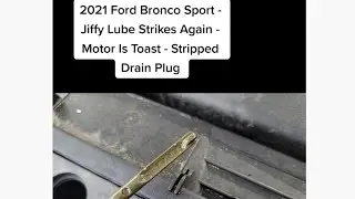 Jiffy Lube Strikes Again - 2021 Ford Bronco Sport Engine Toast No Oil And  Drain Plug Stripped