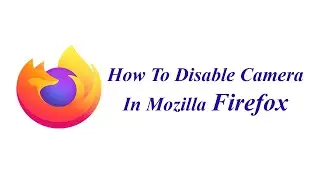 How To Disable Camera In Mozilla Firefox