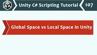 Understand the Global Space and Local Space in Unity - Unity C# Scripting 107