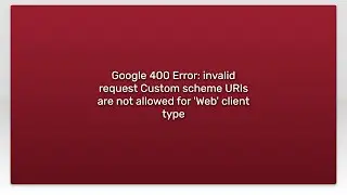 Google 400 Error: invalid request Custom scheme URIs are not allowed for Web client type