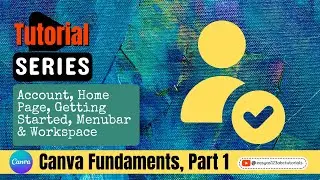 LEARN CANVA FUNDAMENTALS - PART 1 GETTING STARTED IN CANVA