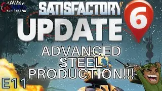 SATISFACTORY | Update 6 | Advanced Steel Production!!! | E11