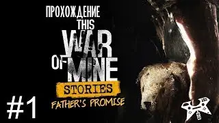 This War of Mine: Stories - Father's Promise / Обещание отца #1 (Дни 1-4) - прохождение