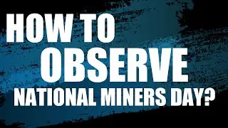 HOW TO OBSERVE NATIONAL MINERS DAY? - On This Day