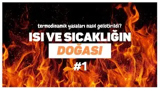 ISI VE SICAKLIĞIN DOĞASI: BÖLÜM 1 | TERMODİNAMİK YASALARI NASIL GELİŞTİRİLDİ?