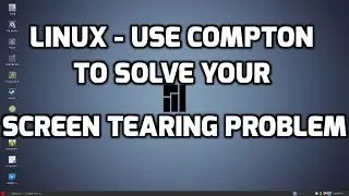 Linux - Using Compton to Solve Your Screen Tearing Problem