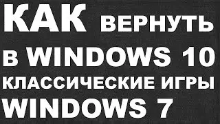 КАК вернуть в Windows 10 классические игры из Windows 7