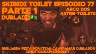 Skibidi Toilet(episódio 77 PARTE 1-Dublado🇧🇷) ARCO ASTRO TOILET [[Créditos:@DaFuqBoom]]