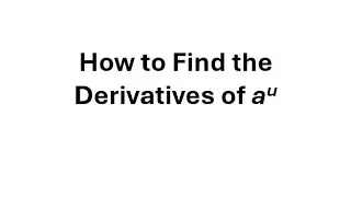 How to Find the Derivatives of a^u