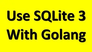 ⚡ Golang 🔥 Using SQLite3 With Golang 