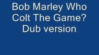 Bob Marley Who Colt The Game? Dub version