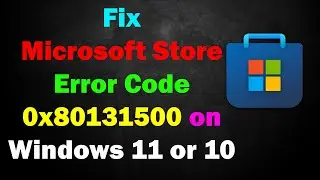 Fix Microsoft Store Error Code 0x80131500 on Windows 11 or 10