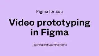 Figma for Edu: Using video in Figma prototypes