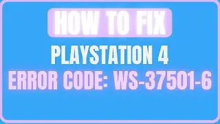 FIX PLAYSTATION 4 ERROR CODE WS-37501-6