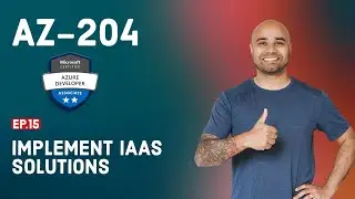 AZ-204 Exam EP 15: Implement IaaS Solutions