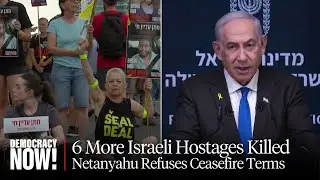 Mass Israeli Protests as 6 More Hostages Killed, But Netanyahu Refuses Ceasefire, U.S. Sends Arms