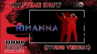 Rihanna & EDUARDO† - Superbowl Halftime Show (Studio Version) [HD EDUARDO† Version]
