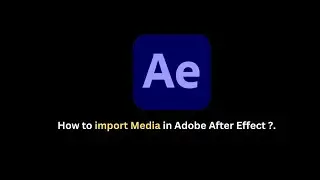 How to import Media in Adobe After Effects ?