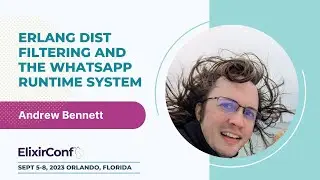 ElixirConf 2023 - Andrew Bennett - Erlang Dist Filtering and the WhatsApp Runtime System