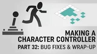 Making a Character Controller, Conclusion: Bug Fixes & Wrap-Up