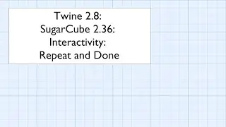 Twine 2.8: SugarCube 2.36: Interactivity: Repeat and Done