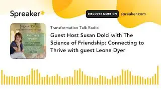 Guest Host Susan Dolci with The Science of Friendship: Connecting to Thrive with guest Leone Dyer