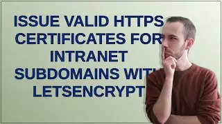 Issue valid HTTPS certificates for intranet subdomains with letsencrypt