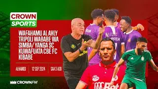 LIVE: CROWN SPORTS WAFAHAMU AL AHLY TRIPOLI WABABE WA SIMBA/ YANGA SC KUWAFUATA CBE FC KIBABE