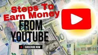 Steps to Earn Money From YouTube 