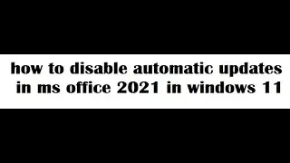 how to disable automatic updates in ms office 2021 in windows 11