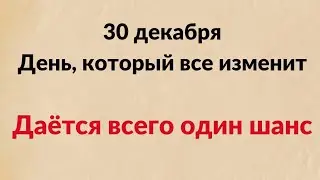 30 декабря - День, который все изменит. Даётся всего один шанс.