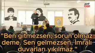 'Sen gelmezsen İmralı duvarları yıkılmaz'