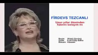 FİRDEVS TEZCANLI  Uzun yıllar ötesinden hatırını sorayım mı