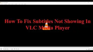 How To Fix Subtitles Not Showing In VLC Media Player