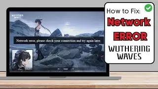 How To Fix “Network Error Please Check Your Connection” in Wuthering Waves