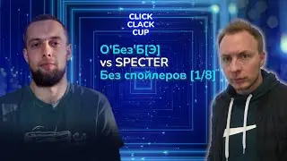 CLICK CLACK CUP 2:  О'БЕЗ'Б[Э] VS SPECTER | 1/8 ФИНАЛА