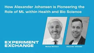 How Alexander Johansen is Pioneering the Role of ML in Health and Bio Science | Experiment Exchange