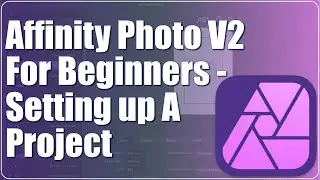 Affinity Photo V2 For Beginners - Setting up A Project