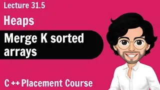 Heaps - Merge K sorted Arrays | C++ Placement Course