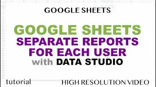 Google Sheets - Create Separate Report Filtered for Each User using Data Studio