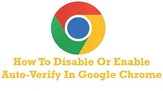 How To Disable Or Enable Auto Verify In Google Chrome