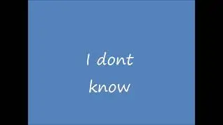 i dont know