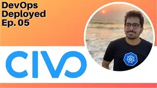 Building a Kubernetes Based Cloud Platform at Civo [DevOps Deployed Ep. 05]