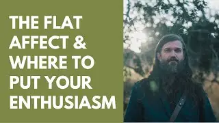 The Flat Affect & Where To Put Your Enthusiasm